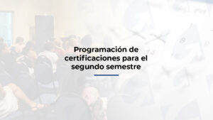Programación de certificaciones para el segundo semestre