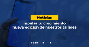 Impulsa tu crecimiento: nueva edición de nuestros talleres